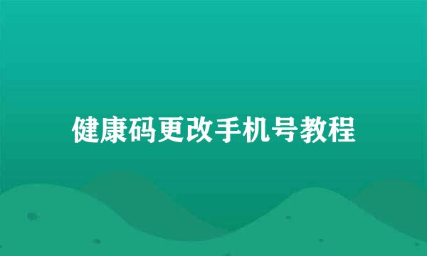 健康码更改手机号教程