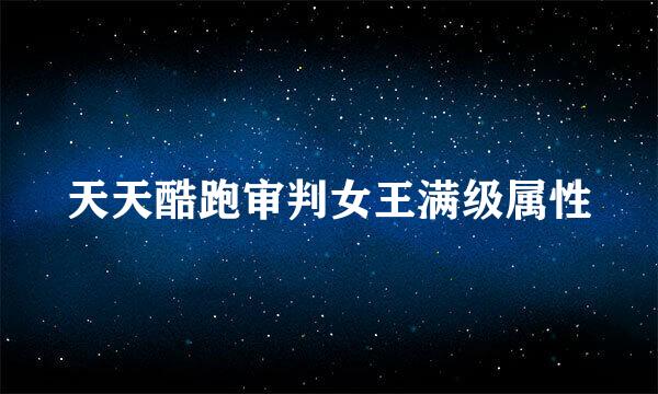 天天酷跑审判女王满级属性