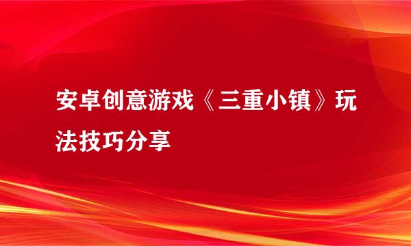 安卓创意游戏《三重小镇》玩法技巧分享