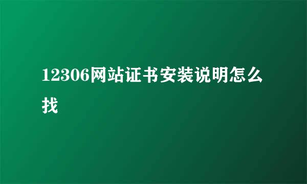12306网站证书安装说明怎么找