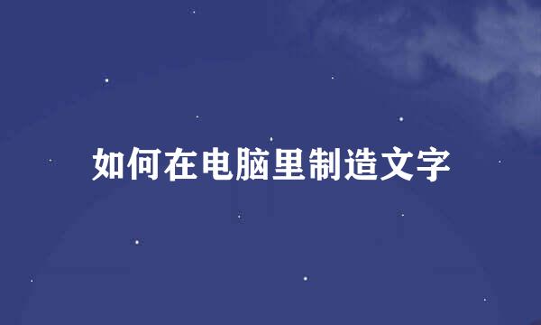 如何在电脑里制造文字