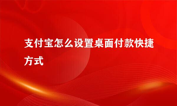 支付宝怎么设置桌面付款快捷方式