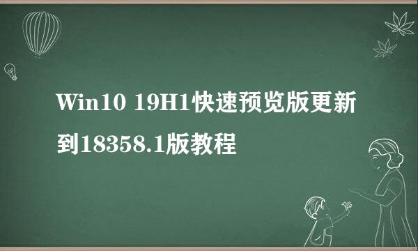 Win10 19H1快速预览版更新到18358.1版教程