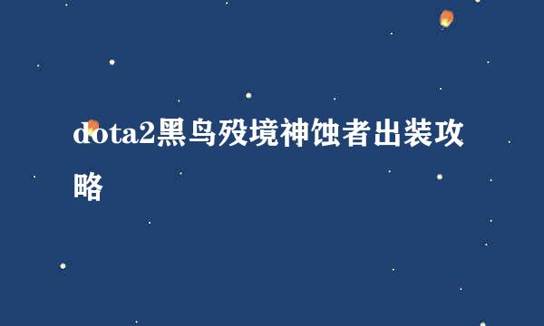 dota2黑鸟殁境神蚀者出装攻略