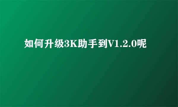 如何升级3K助手到V1.2.0呢