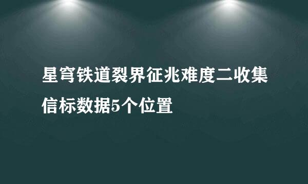 星穹铁道裂界征兆难度二收集信标数据5个位置