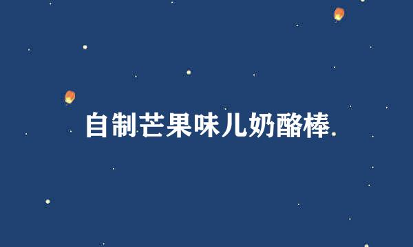 自制芒果味儿奶酪棒