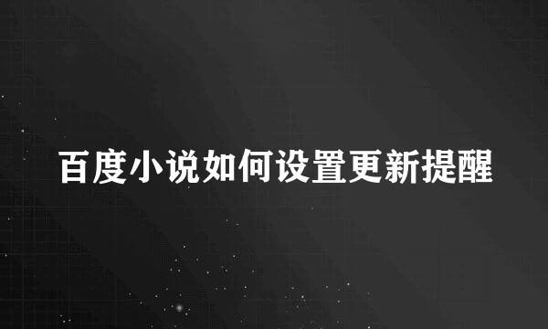 百度小说如何设置更新提醒
