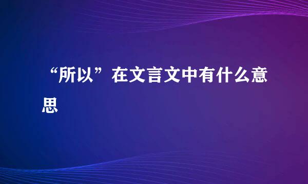 “所以”在文言文中有什么意思