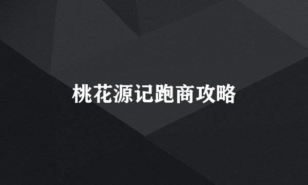 桃花源记跑商攻略