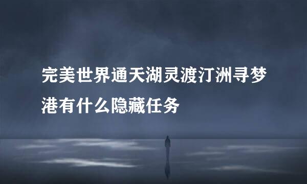 完美世界通天湖灵渡汀洲寻梦港有什么隐藏任务
