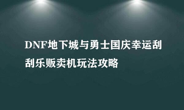 DNF地下城与勇士国庆幸运刮刮乐贩卖机玩法攻略