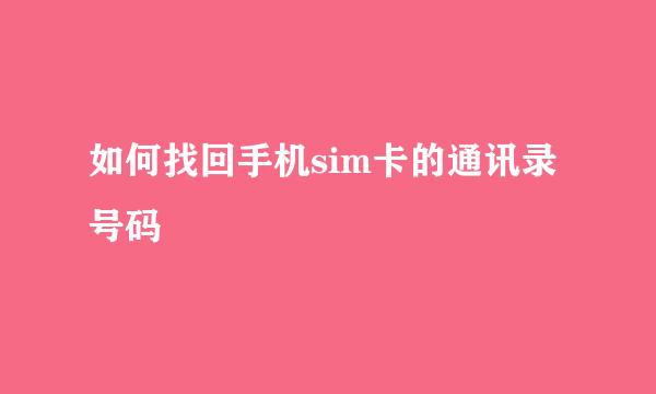 如何找回手机sim卡的通讯录号码