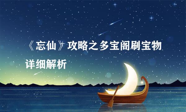 《忘仙》攻略之多宝阁刷宝物详细解析