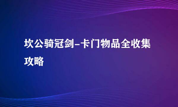坎公骑冠剑-卡门物品全收集攻略