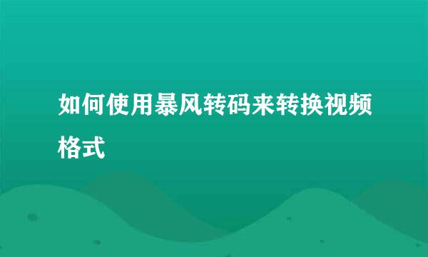 如何使用暴风转码来转换视频格式