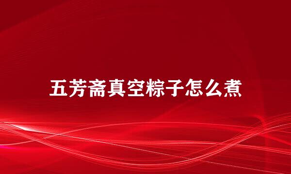 五芳斋真空粽子怎么煮