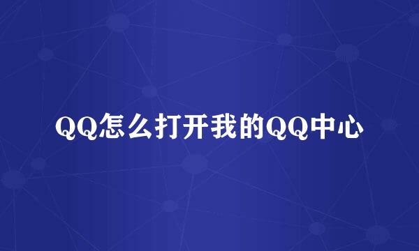 QQ怎么打开我的QQ中心