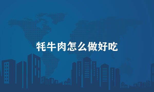 牦牛肉怎么做好吃