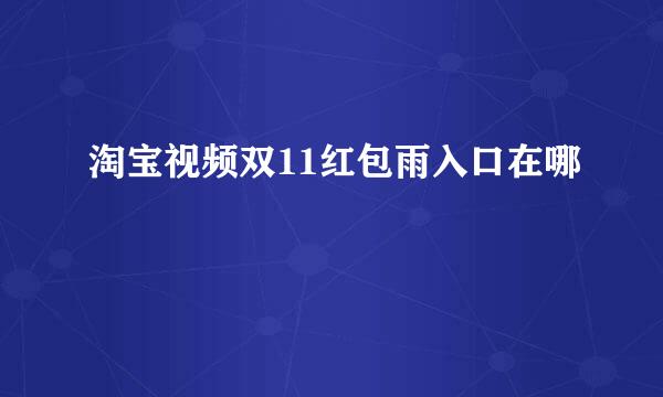 淘宝视频双11红包雨入口在哪