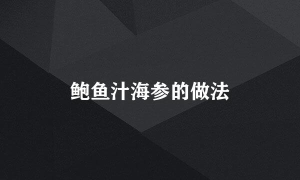 鲍鱼汁海参的做法