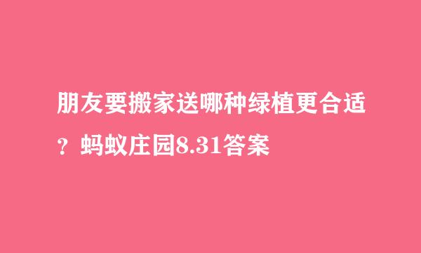 朋友要搬家送哪种绿植更合适？蚂蚁庄园8.31答案
