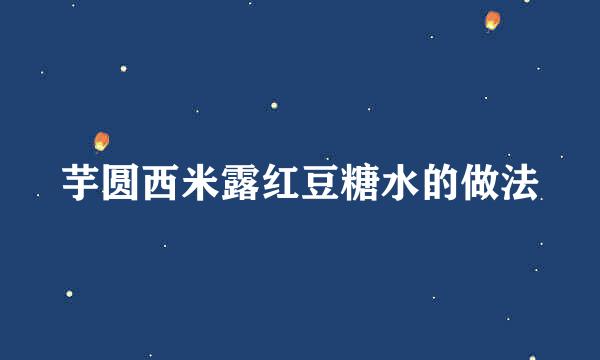 芋圆西米露红豆糖水的做法