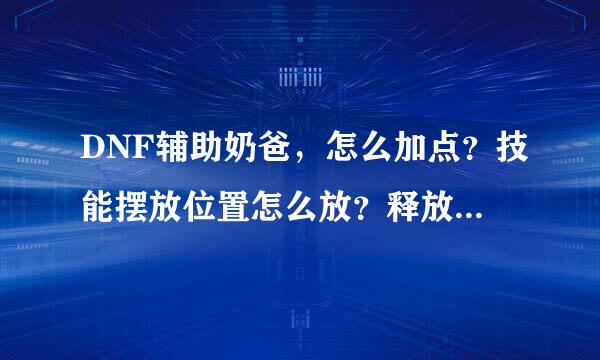 DNF辅助奶爸，怎么加点？技能摆放位置怎么放？释放技能按什么顺序