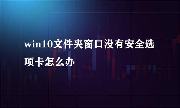 win10文件夹窗口没有安全选项卡怎么办