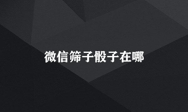 微信筛子骰子在哪