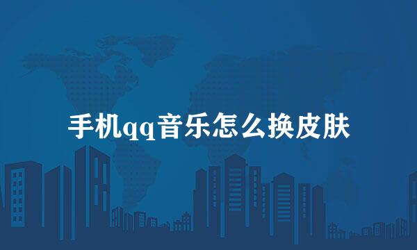 手机qq音乐怎么换皮肤