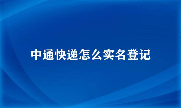 中通快递怎么实名登记