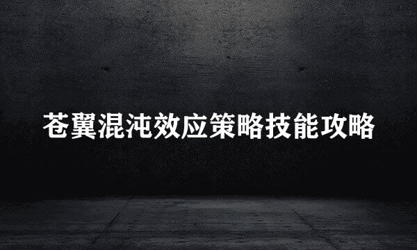 苍翼混沌效应策略技能攻略