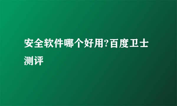 安全软件哪个好用?百度卫士测评