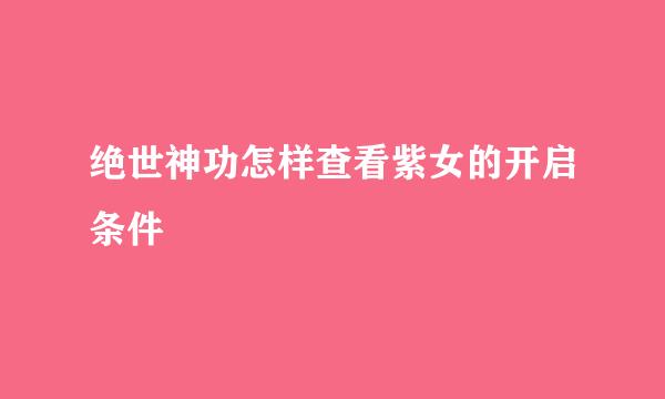 绝世神功怎样查看紫女的开启条件