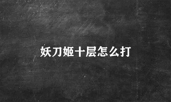 妖刀姬十层怎么打