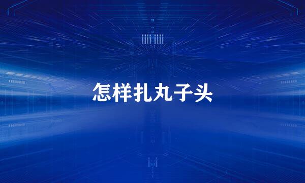 怎样扎丸子头