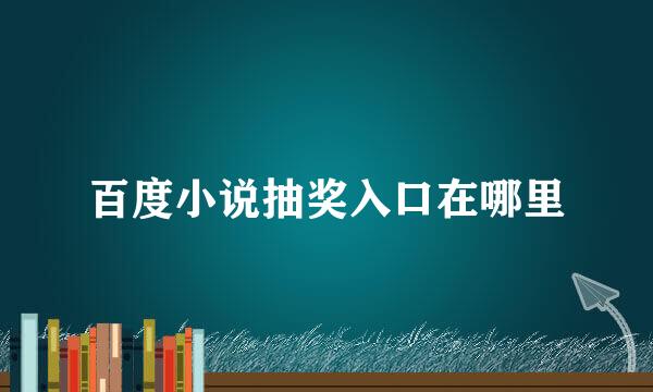 百度小说抽奖入口在哪里