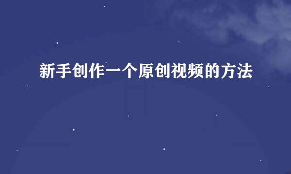 新手创作一个原创视频的方法