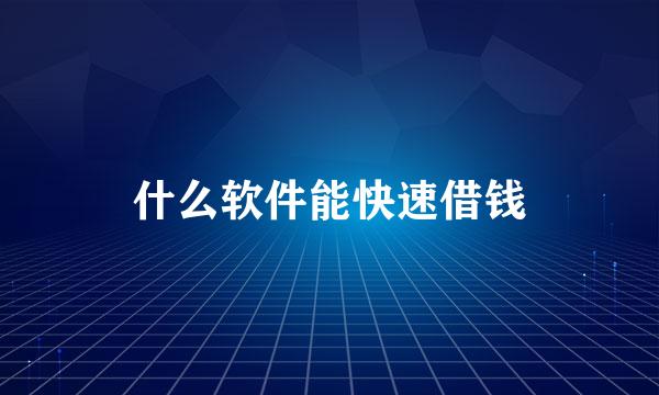 什么软件能快速借钱