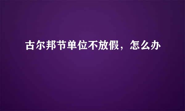 古尔邦节单位不放假，怎么办