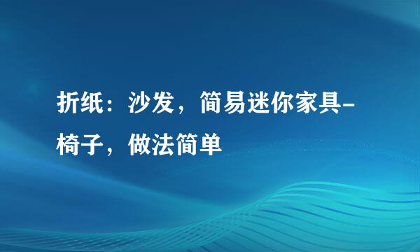 折纸：沙发，简易迷你家具-椅子，做法简单
