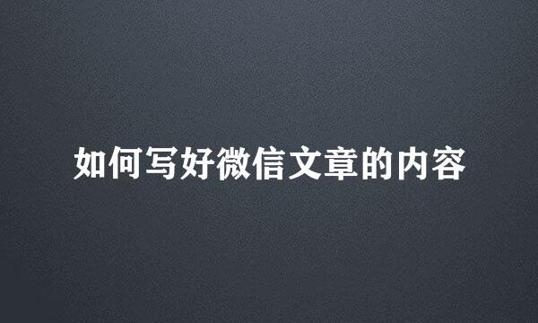 如何写好微信文章的内容