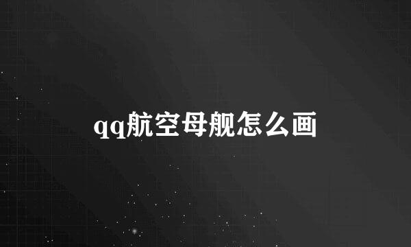 qq航空母舰怎么画