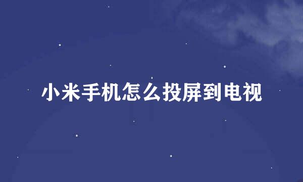 小米手机怎么投屏到电视