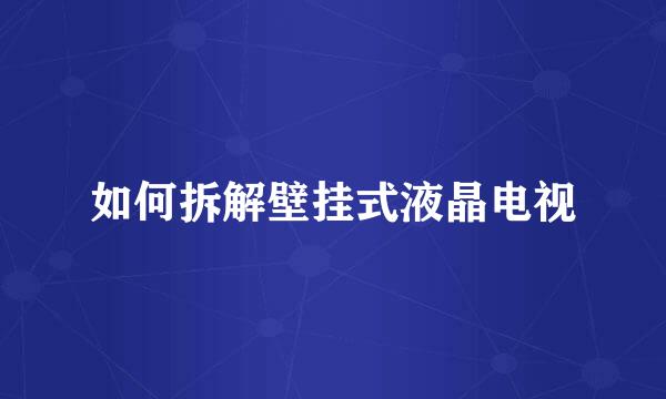 如何拆解壁挂式液晶电视