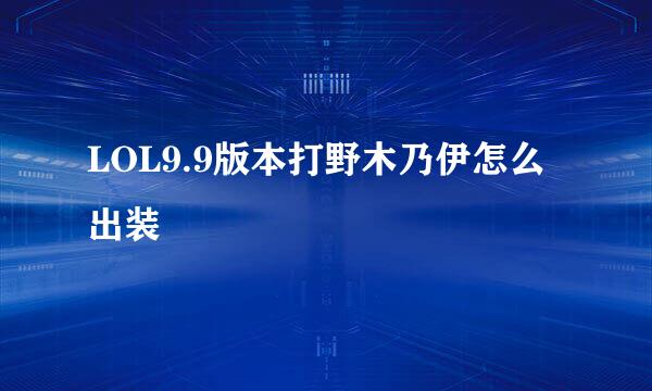LOL9.9版本打野木乃伊怎么出装