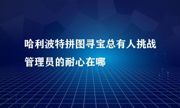哈利波特拼图寻宝总有人挑战管理员的耐心在哪
