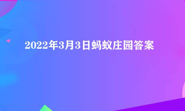 2022年3月3日蚂蚁庄园答案