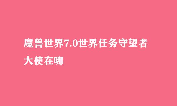 魔兽世界7.0世界任务守望者大使在哪